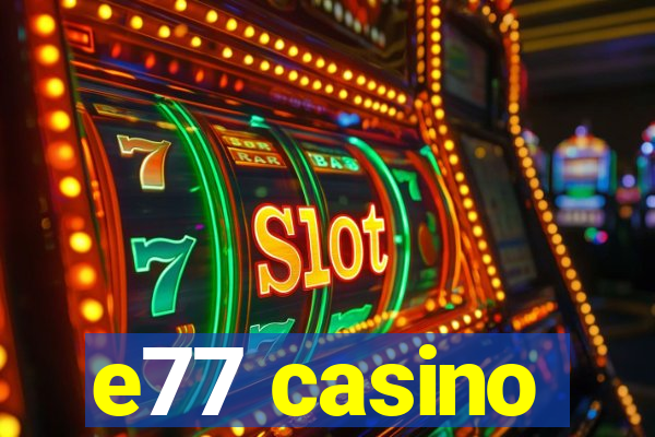 e77 casino